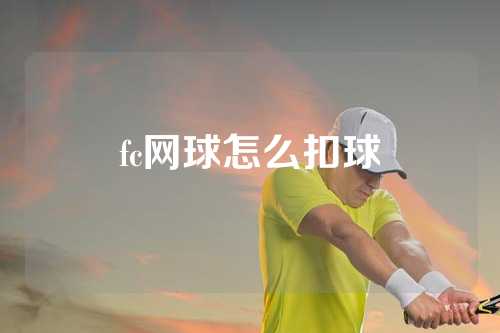 fc网球怎么扣球