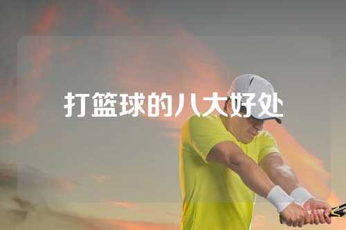 打篮球的八大好处