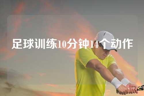 足球训练10分钟14个动作
