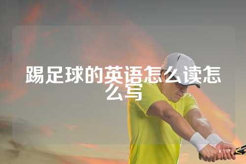 踢足球的英语怎么读怎么写