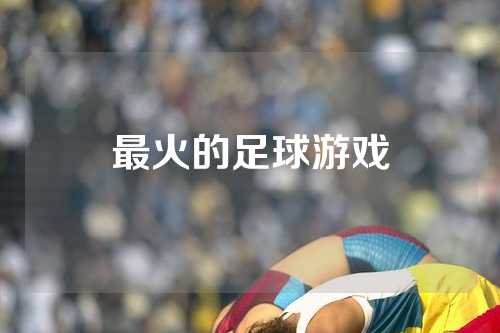 最火的足球游戏