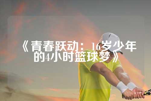 《青春跃动：16岁少年的4小时篮球梦》