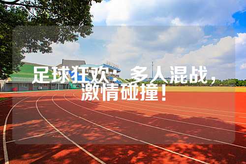 足球狂欢：多人混战，激情碰撞！