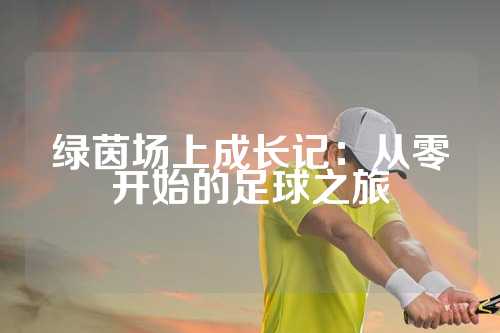 绿茵场上成长记：从零开始的足球之旅