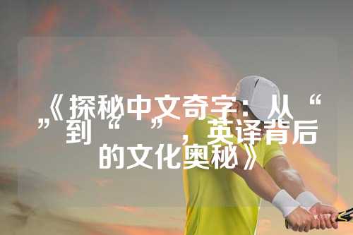 《探秘中文奇字：从“鱻”到“爩”，英译背后的文化奥秘》