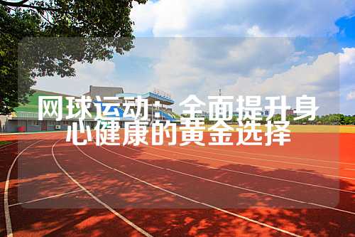 网球运动：全面提升身心健康的黄金选择