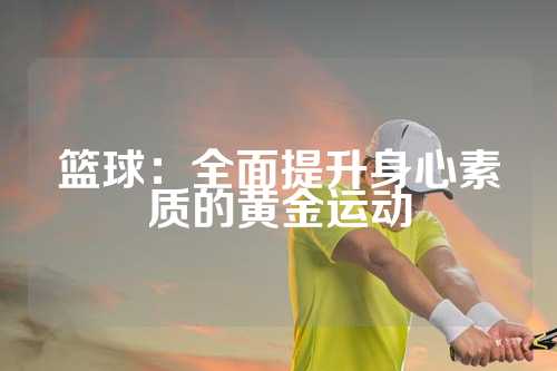 篮球：全面提升身心素质的黄金运动