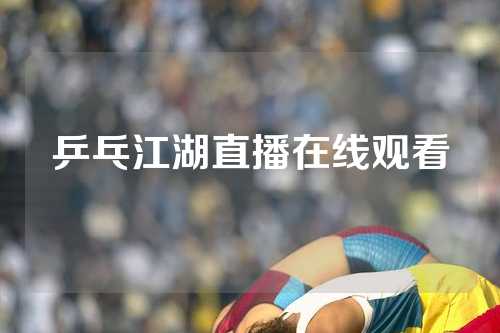 乒乓江湖直播在线观看