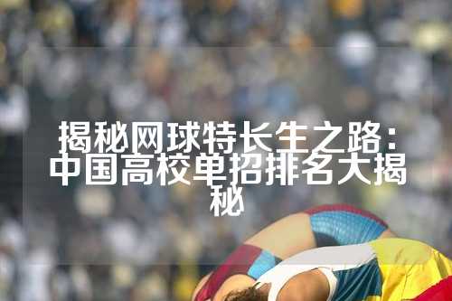 揭秘网球特长生之路：中国高校单招排名大揭秘