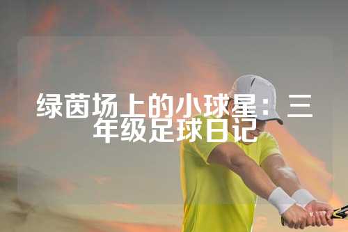 绿茵场上的小球星：三年级足球日记