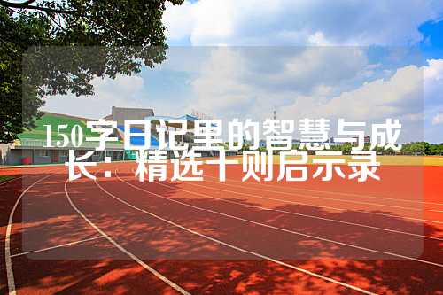 150字日记里的智慧与成长：精选十则启示录